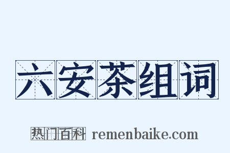 六安茶组词是什么意思的图片